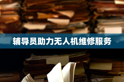 辅导员助力无人机维修服务