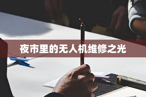 夜市里的无人机维修之光