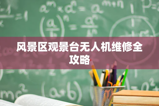 风景区观景台无人机维修全攻略