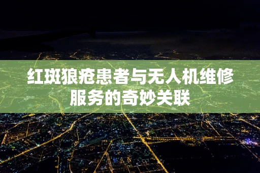 红斑狼疮患者与无人机维修服务的奇妙关联