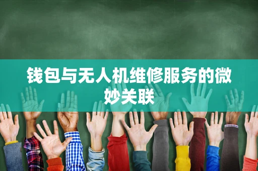 钱包与无人机维修服务的微妙关联