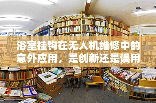 浴室挂钩在无人机维修中的意外应用，是创新还是误用？