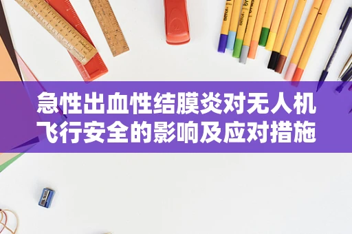 急性出血性结膜炎对无人机飞行安全的影响及应对措施