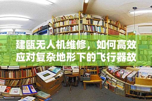 建瓯无人机维修，如何高效应对复杂地形下的飞行器故障？