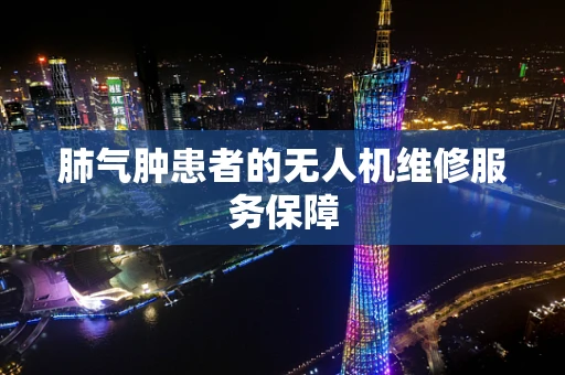 肺气肿患者的无人机维修服务保障