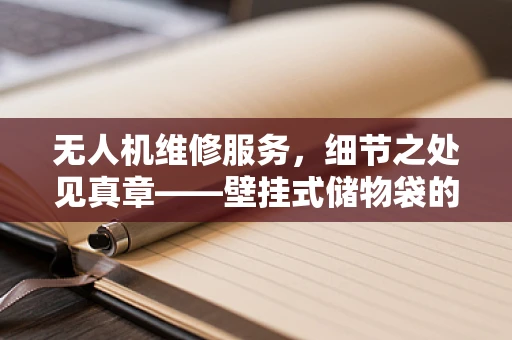 无人机维修服务，细节之处见真章——壁挂式储物袋的妙用