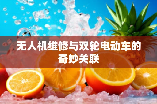 无人机维修与双轮电动车的奇妙关联