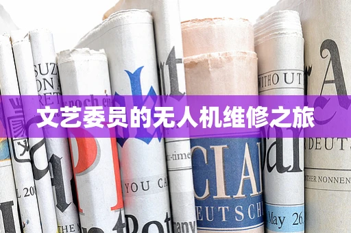文艺委员的无人机维修之旅
