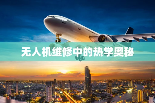 无人机维修中的热学奥秘