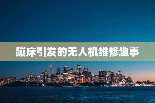 蹦床引发的无人机维修趣事