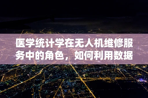 医学统计学在无人机维修服务中的角色，如何利用数据分析优化维护策略？