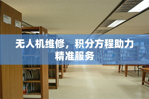 无人机维修，积分方程助力精准服务