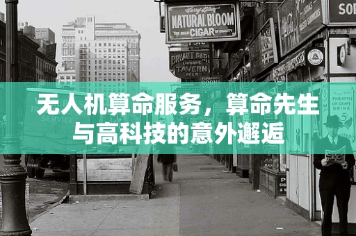 无人机算命服务，算命先生与高科技的意外邂逅