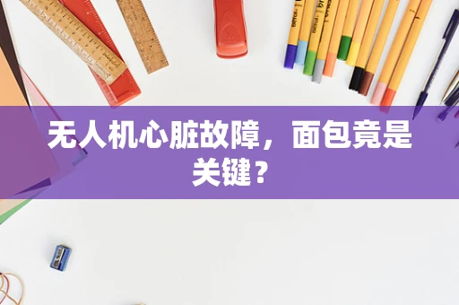 无人机心脏故障，面包竟是关键？