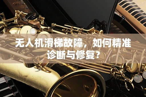无人机滑梯故障，如何精准诊断与修复？