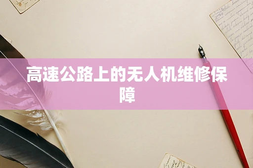 高速公路上的无人机维修保障