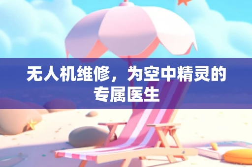 无人机维修，为空中精灵的专属医生